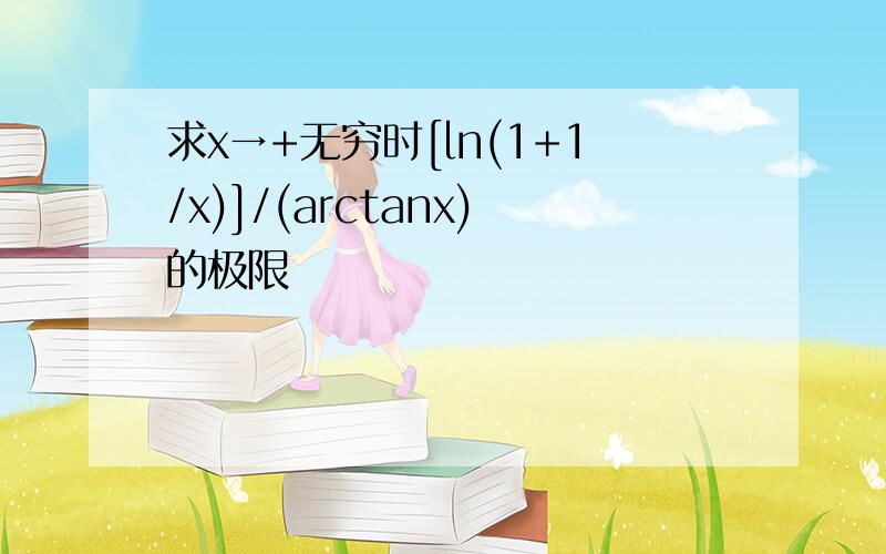 求x→+无穷时[ln(1+1/x)]/(arctanx)的极限