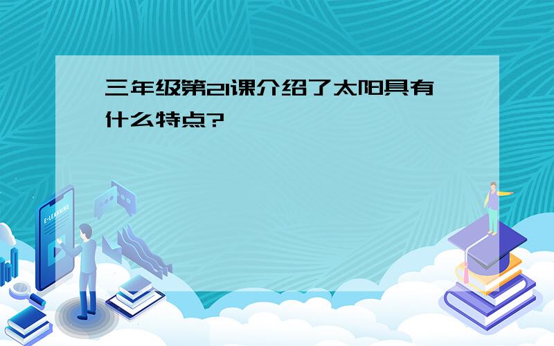 三年级第21课介绍了太阳具有什么特点?