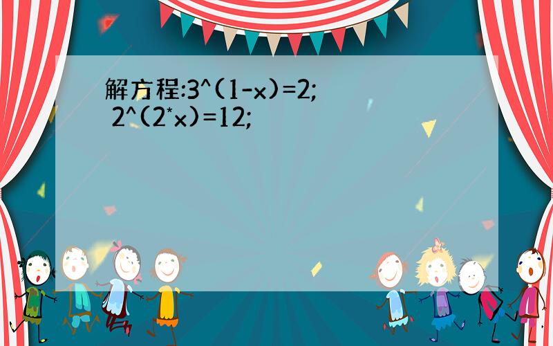 解方程:3^(1-x)=2; 2^(2*x)=12;