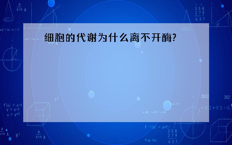 细胞的代谢为什么离不开酶?