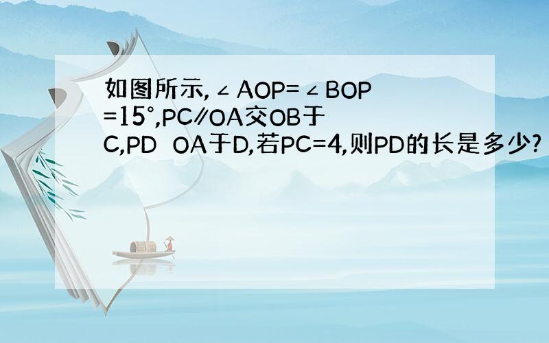 如图所示,∠AOP=∠BOP=15°,PC∥OA交OB于C,PD⊥OA于D,若PC=4,则PD的长是多少?