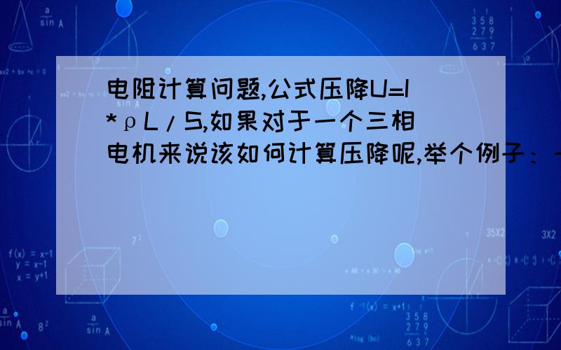 电阻计算问题,公式压降U=I*ρL/S,如果对于一个三相电机来说该如何计算压降呢,举个例子：一个120kw三相异步电动机