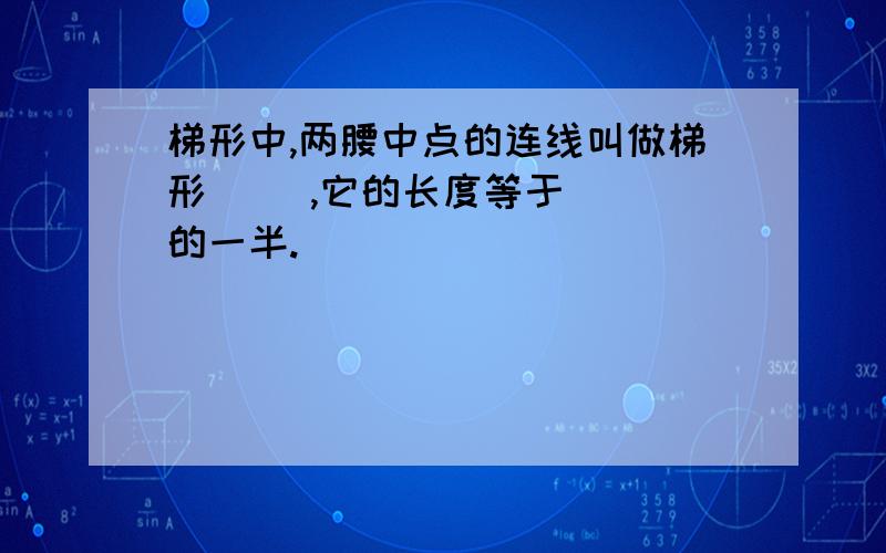 梯形中,两腰中点的连线叫做梯形( ),它的长度等于( )的一半.