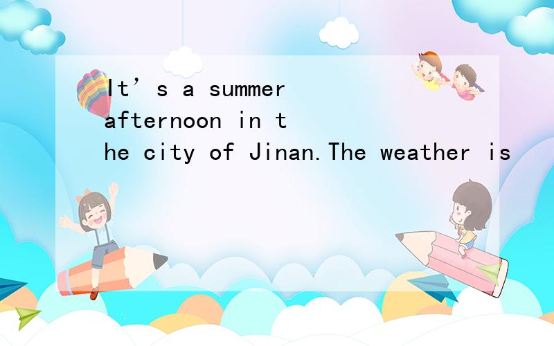 It’s a summer afternoon in the city of Jinan.The weather is