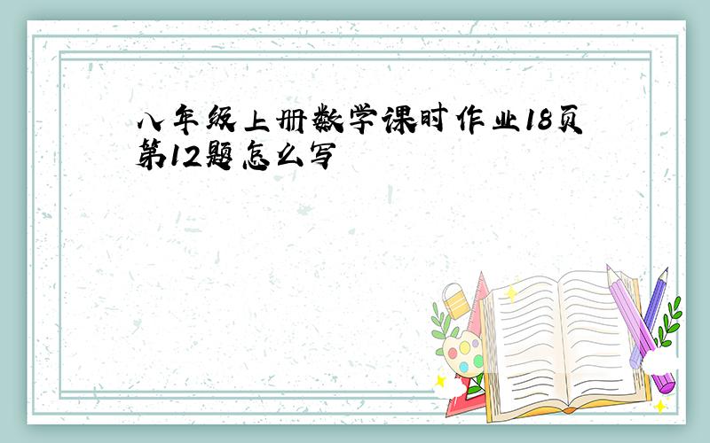 八年级上册数学课时作业18页第12题怎么写