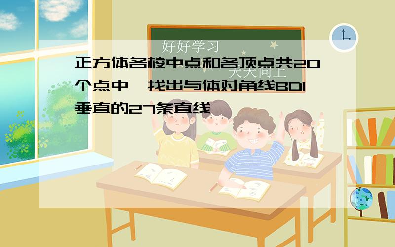 正方体各棱中点和各顶点共20个点中,找出与体对角线BD1垂直的27条直线