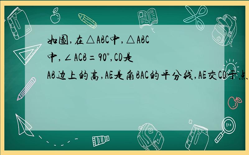 如图,在△ABC中,△ABC中,∠ACB=90°,CD是AB边上的高,AE是角BAC的平分线,AE交CD于点F,交BC于