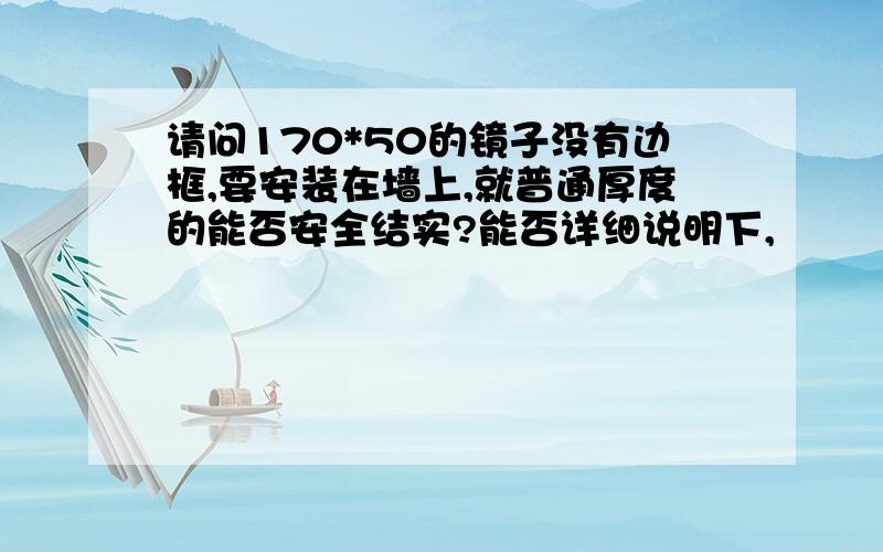 请问170*50的镜子没有边框,要安装在墙上,就普通厚度的能否安全结实?能否详细说明下,