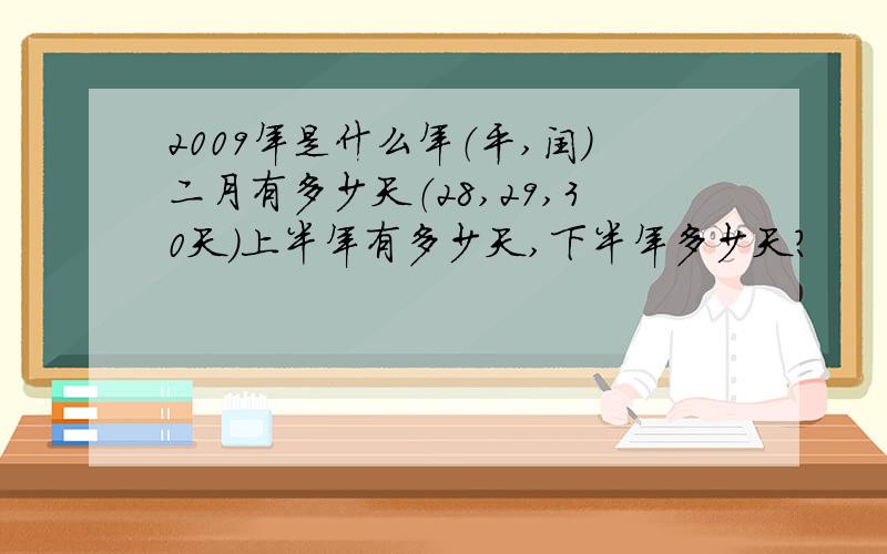 2009年是什么年（平,闰）二月有多少天（28,29,30天）上半年有多少天,下半年多少天?