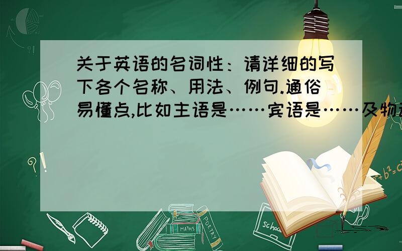 关于英语的名词性：请详细的写下各个名称、用法、例句.通俗易懂点,比如主语是……宾语是……及物动词……..