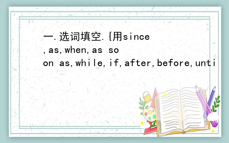 一.选词填空.{用since,as,when,as soon as,while,if,after,before,unti