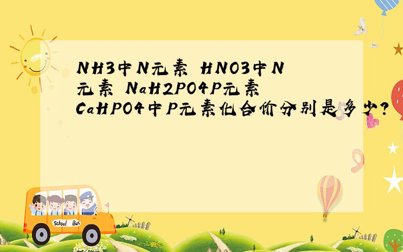 NH3中N元素 HNO3中N元素 NaH2PO4P元素 CaHPO4中P元素化合价分别是多少?