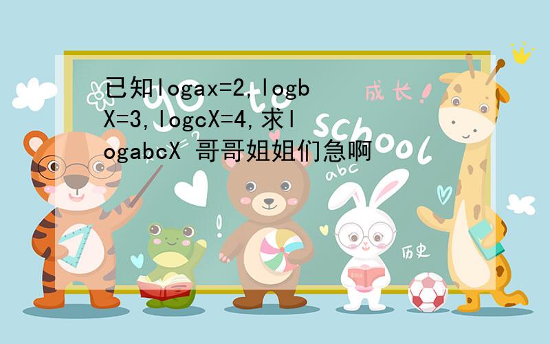 已知logax=2,logbX=3,logcX=4,求logabcX 哥哥姐姐们急啊