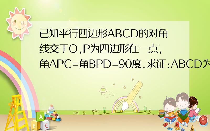 已知平行四边形ABCD的对角线交于O,P为四边形在一点,角APC=角BPD=90度.求证:ABCD为矩形