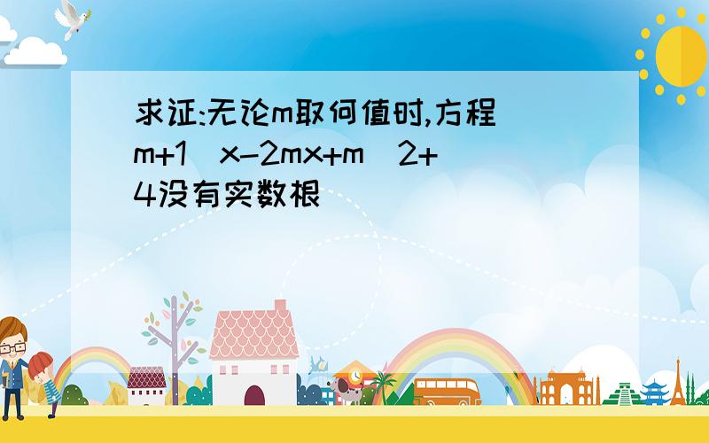 求证:无论m取何值时,方程(m+1)x-2mx+m^2+4没有实数根