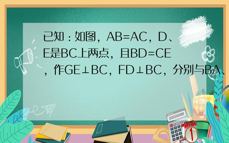 已知：如图，AB=AC，D、E是BC上两点，且BD=CE，作GE⊥BC，FD⊥BC，分别与BA、CA的延长线交于点G，F