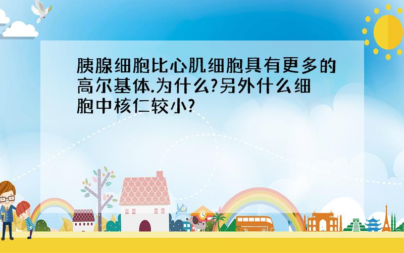 胰腺细胞比心肌细胞具有更多的高尔基体.为什么?另外什么细胞中核仁较小?