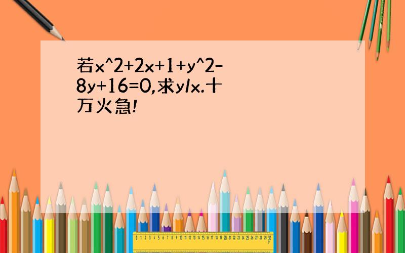 若x^2+2x+1+y^2-8y+16=0,求y/x.十万火急!