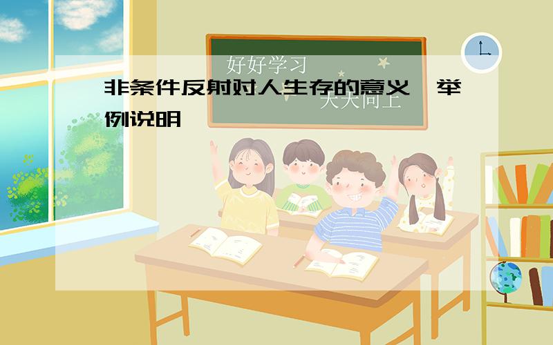 非条件反射对人生存的意义,举例说明