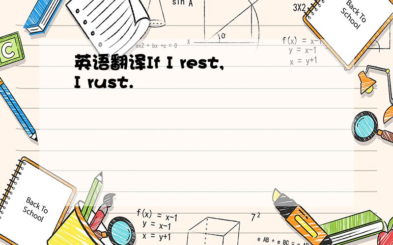 英语翻译If I rest,I rust.