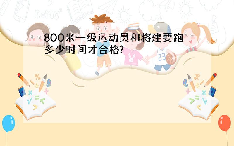 800米一级运动员和将建要跑多少时间才合格?