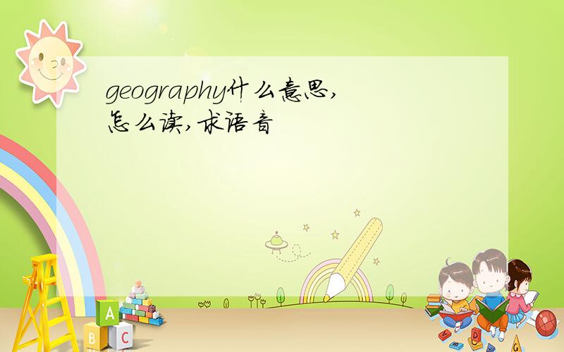 geography什么意思,怎么读,求语音