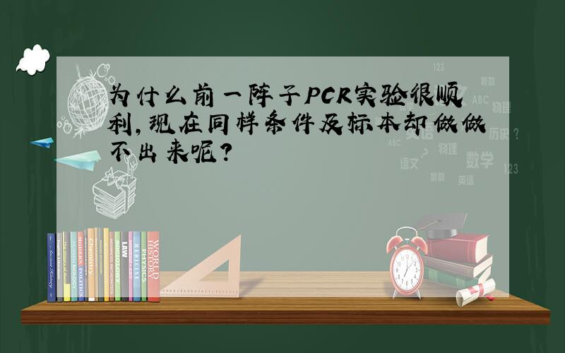 为什么前一阵子PCR实验很顺利,现在同样条件及标本却做做不出来呢?