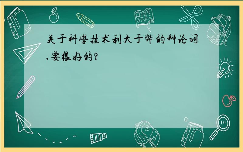 关于科学技术利大于弊的辩论词,要很好的?