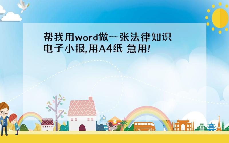 帮我用word做一张法律知识电子小报,用A4纸 急用!