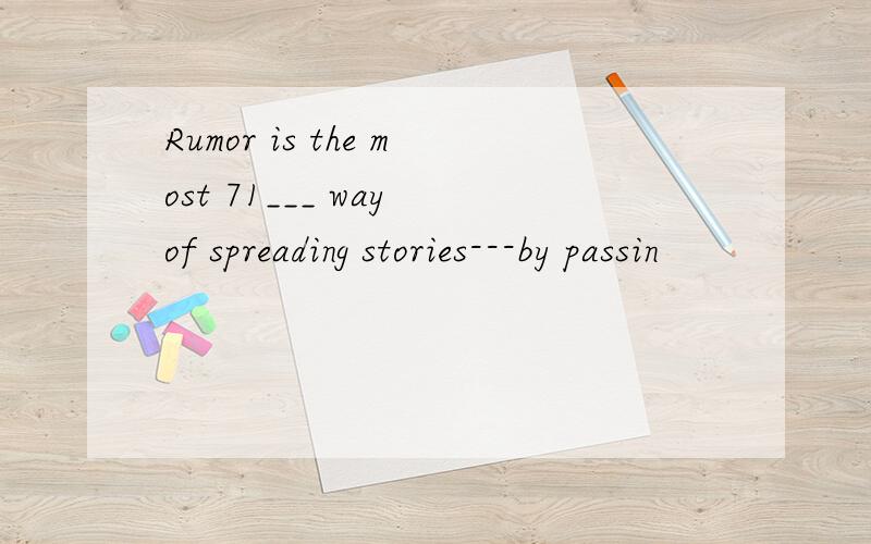 Rumor is the most 71___ way of spreading stories---by passin