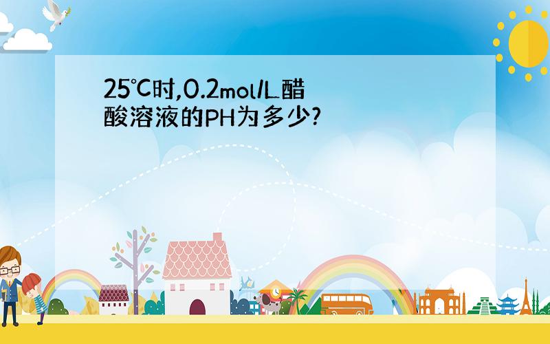 25℃时,0.2mol/L醋酸溶液的PH为多少?