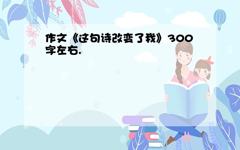 作文《这句诗改变了我》300字左右.