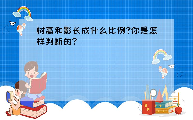 树高和影长成什么比例?你是怎样判断的?