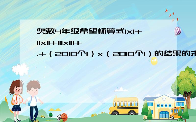 奥数4年级希望杯算式1x1+11x11+111x111+.+（2010个1）x（2010个1）的结果的末尾3位数字是几?