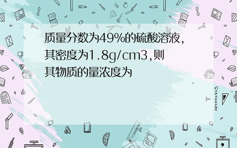 质量分数为49%的硫酸溶液,其密度为1.8g/cm3,则其物质的量浓度为