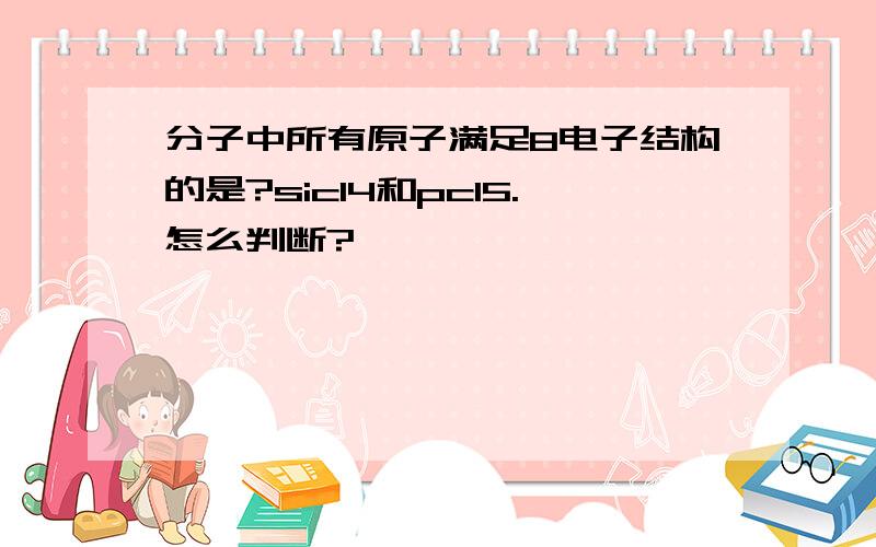 分子中所有原子满足8电子结构的是?sicl4和pcl5.怎么判断?