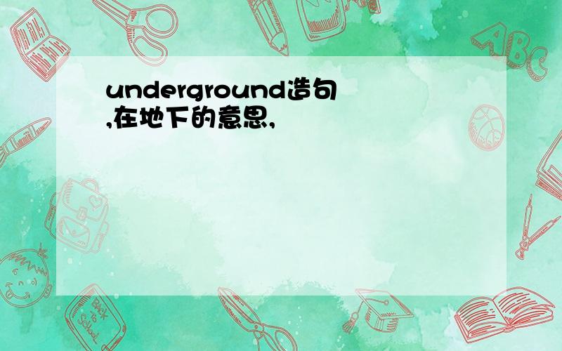 underground造句 ,在地下的意思,