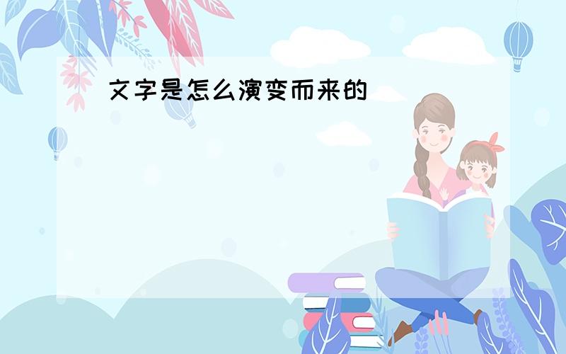 文字是怎么演变而来的