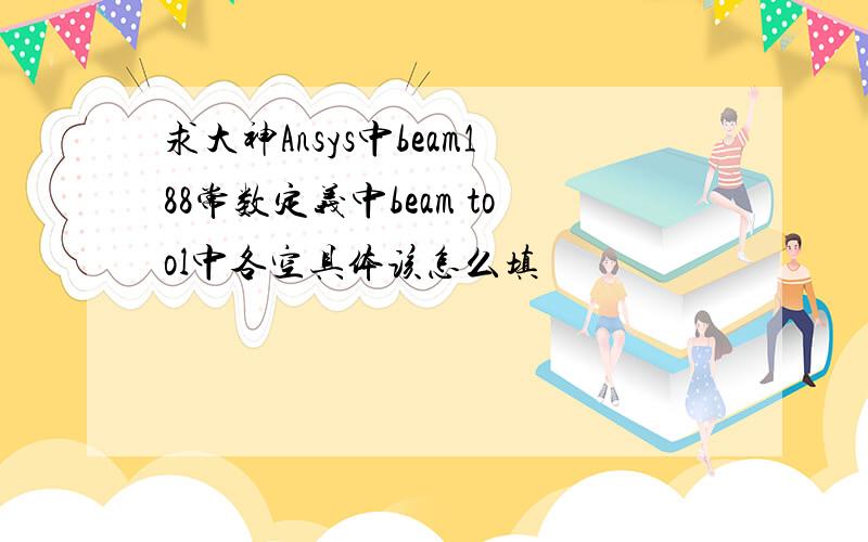 求大神Ansys中beam188常数定义中beam tool中各空具体该怎么填