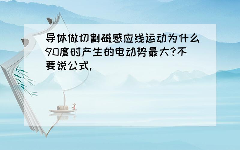 导体做切割磁感应线运动为什么90度时产生的电动势最大?不要说公式,