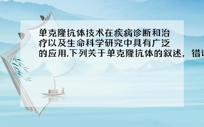 单克隆抗体技术在疾病诊断和治疗以及生命科学研究中具有广泛的应用.下列关于单克隆抗体的叙述，错误的是（　　）