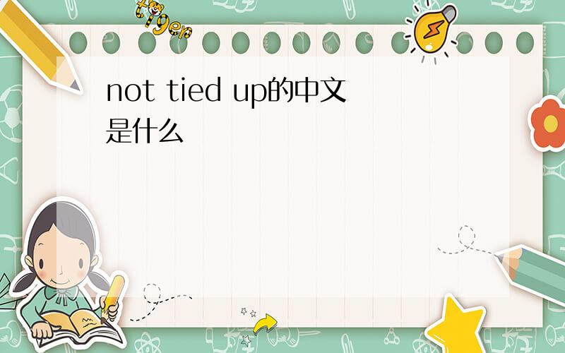 not tied up的中文是什么