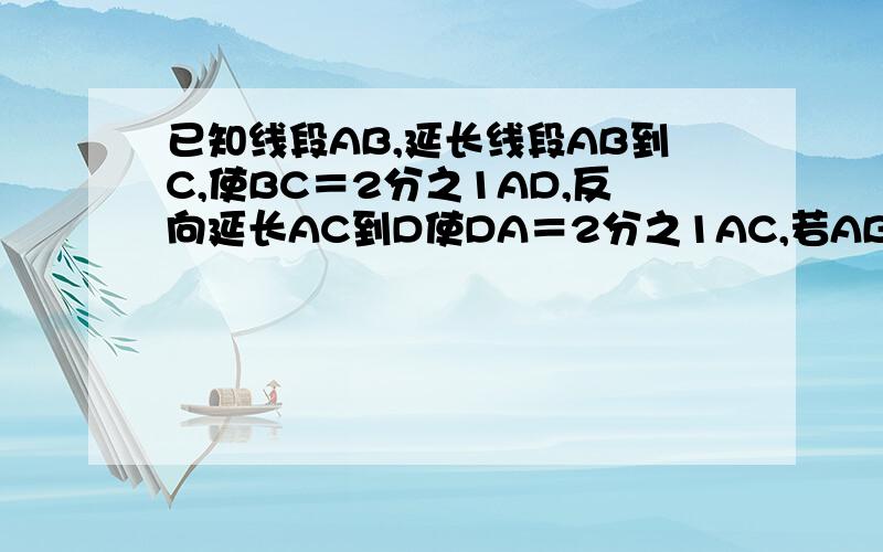 已知线段AB,延长线段AB到C,使BC＝2分之1AD,反向延长AC到D使DA＝2分之1AC,若AB＝8．求DC的长...