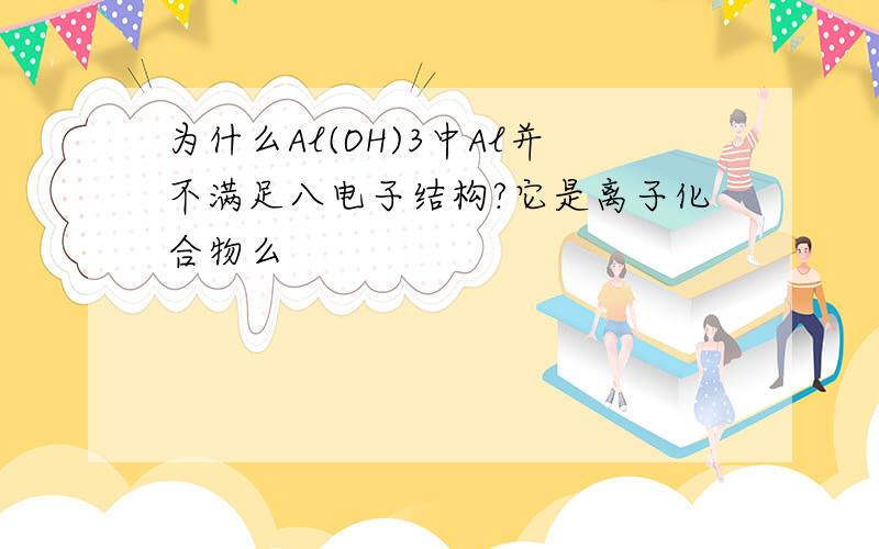 为什么Al(OH)3中Al并不满足八电子结构?它是离子化合物么