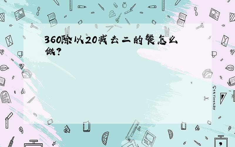 360除以20减去二的餐怎么做?