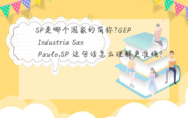 SP是哪个国家的简称?GEP Industria San Paulo,SP 这句话怎么理解更准确?