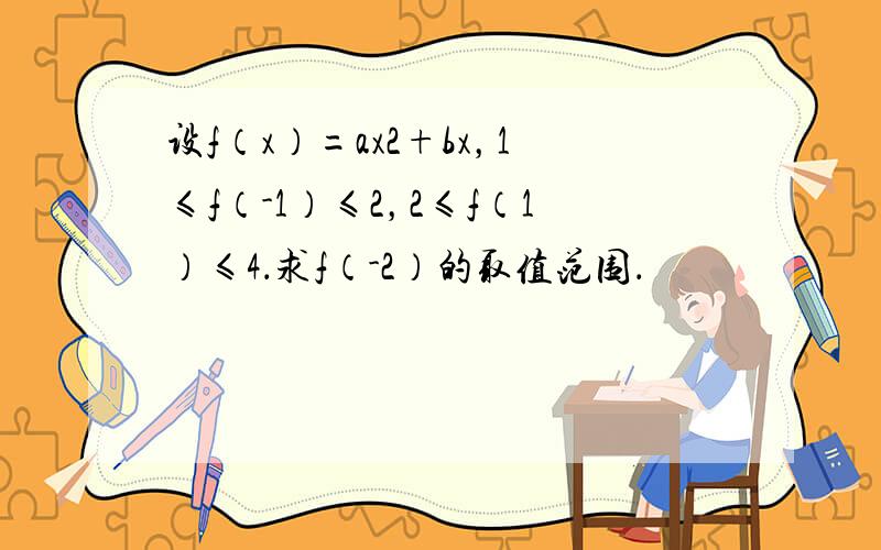 设f（x）=ax2+bx，1≤f（-1）≤2，2≤f（1）≤4．求f（-2）的取值范围．