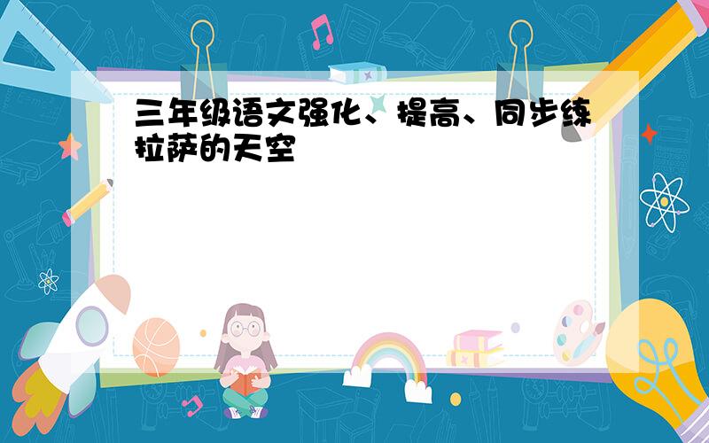 三年级语文强化、提高、同步练拉萨的天空