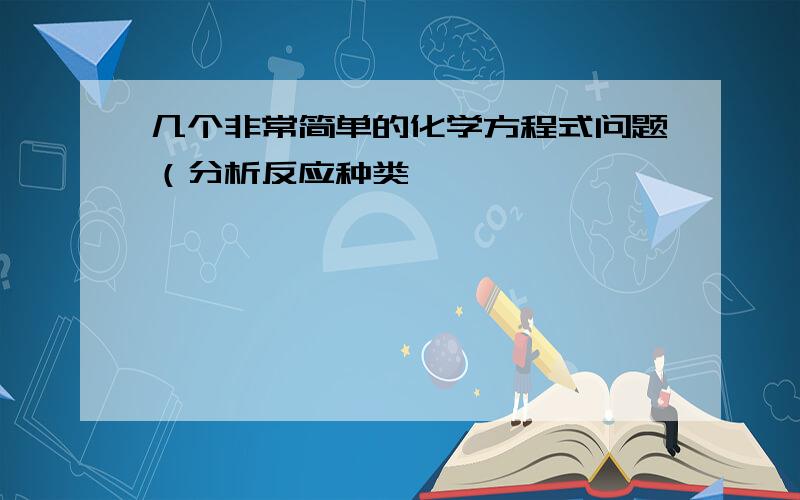 几个非常简单的化学方程式问题（分析反应种类