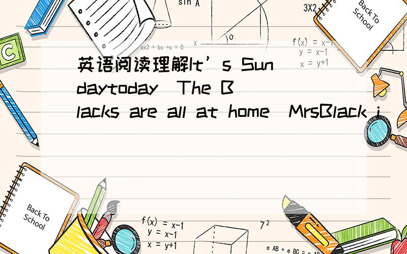 英语阅读理解It’s Sundaytoday．The Blacks are all at home．MrsBlack i